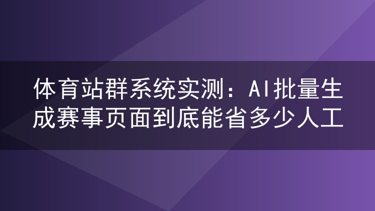 体育站群系统实测：AI批量生成赛事页面能省下多少人力