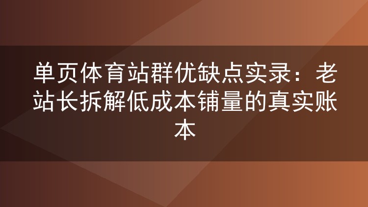 单页体育站群到底值不值得铺?老站长六年实操算了一笔细账
