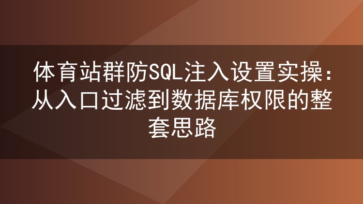 体育站群SQL注入防护实战：入口拦截、参数化查询与数据库加固全流程