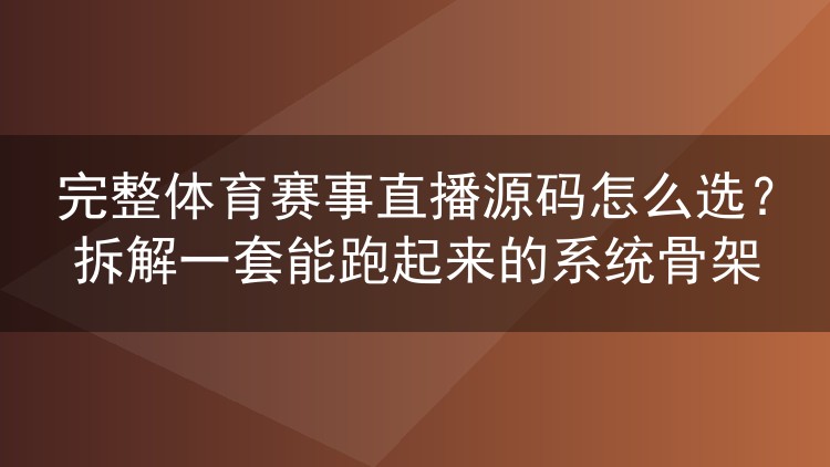 完整体育赛事直播源码怎么选?拆解一套能跑起来的系统骨架