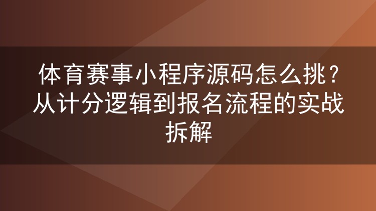体育赛事小程序源码怎么挑？从计分逻辑到报名流程的实战拆解