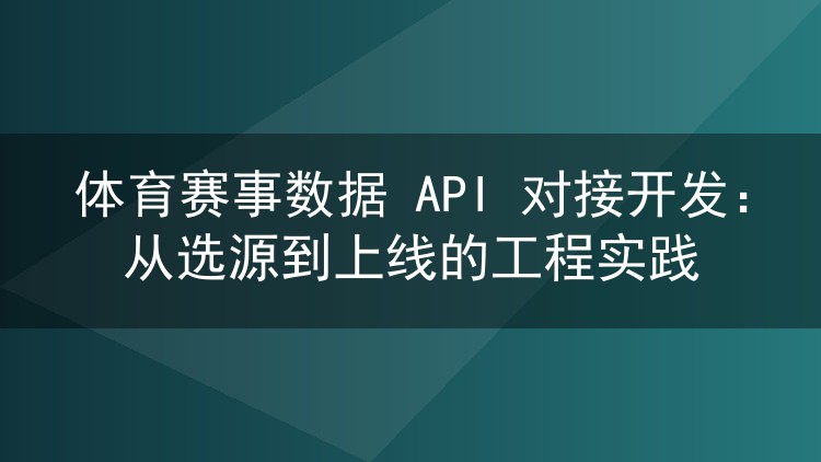 体育赛事数据 API 对接开发:从选源到上线的工程实践