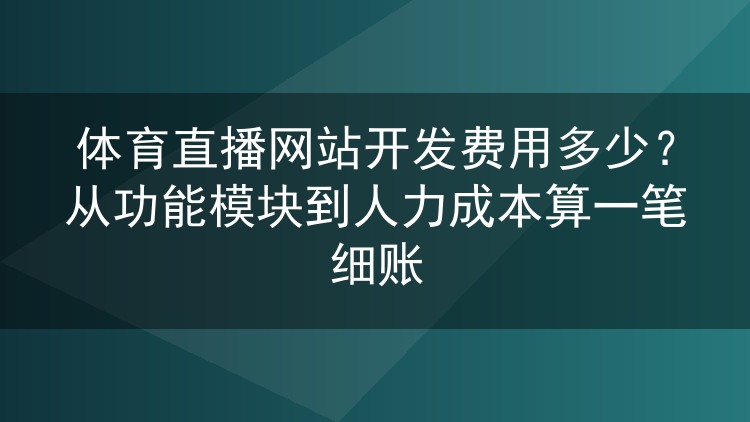 体育直播网站开发费用多少?从功能模块到人力成本算一笔细账