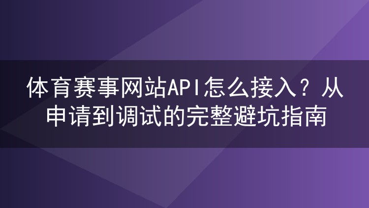 体育赛事网站API怎么接入?从申请到调试的完整避坑指南