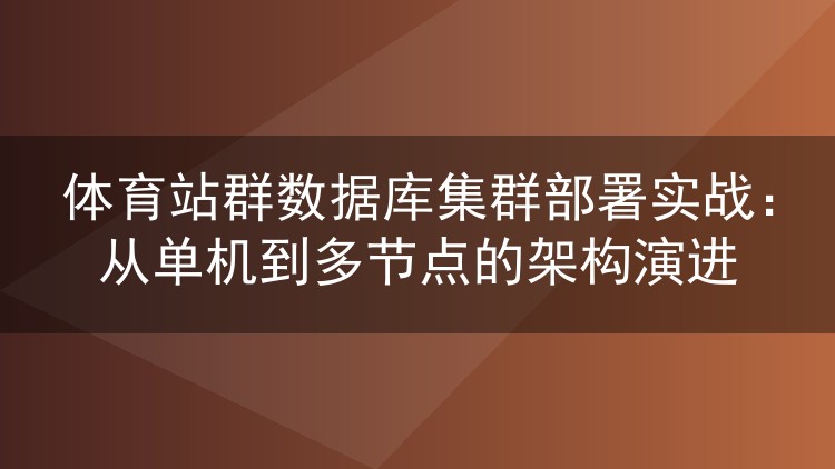 体育站群数据库集群部署实战:从单机到多节点的架构演进
