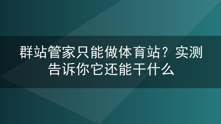 群站管家只能做体育站？实测告诉你它还能干什么