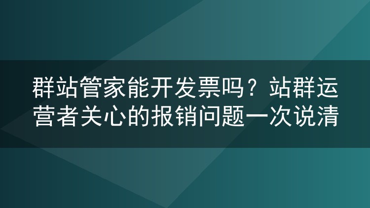 群站管家能开发票吗？站群运营者关心的报销问题一次说清
