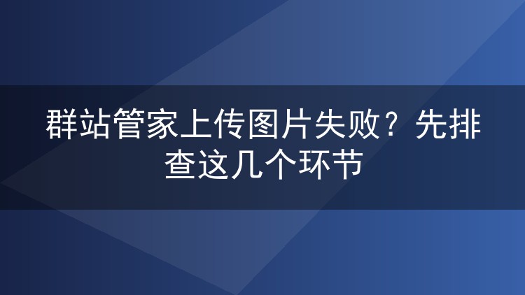 群站管家上传图片失败？先排查这几个环节