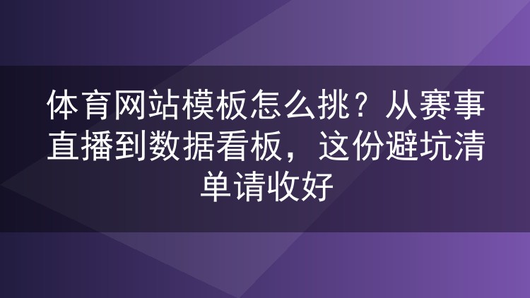 体育网站模板怎么挑?从赛事直播到数据看板,这份避坑清单请收好