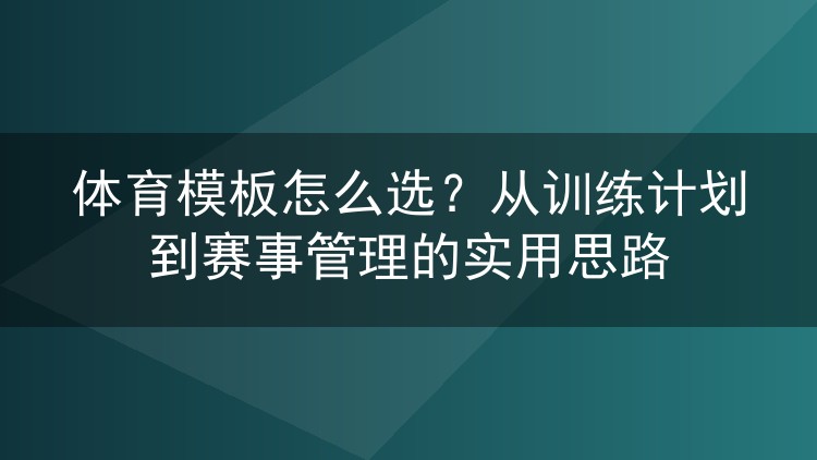 体育模板怎么选？从训练计划到赛事管理的实用思路