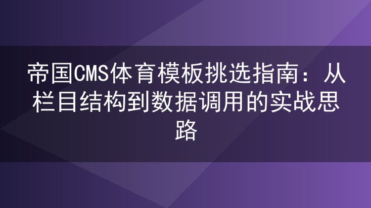 帝国CMS体育模板挑选指南:从栏目结构到数据调用的实战思路