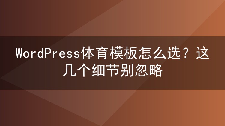 WordPress体育模板怎么选？这几个细节别忽略