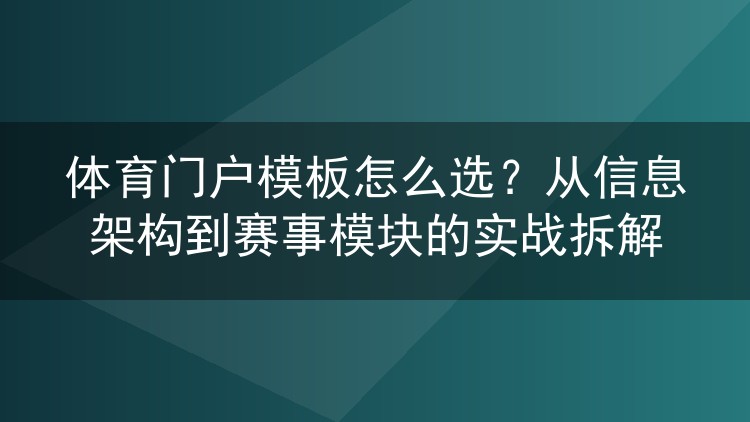 体育门户模板怎么选？从信息架构到赛事模块的实战拆解