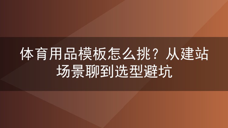 体育用品模板怎么挑？从建站场景聊到选型避坑
