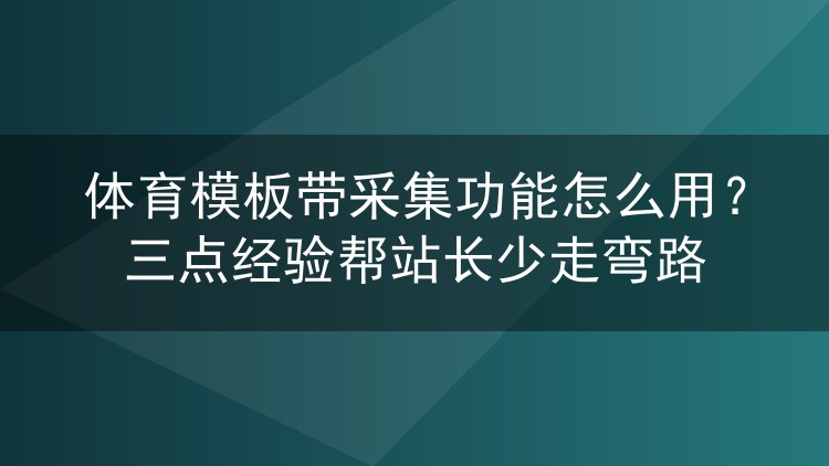 体育模板带采集功能怎么用？三点经验帮站长少走弯路