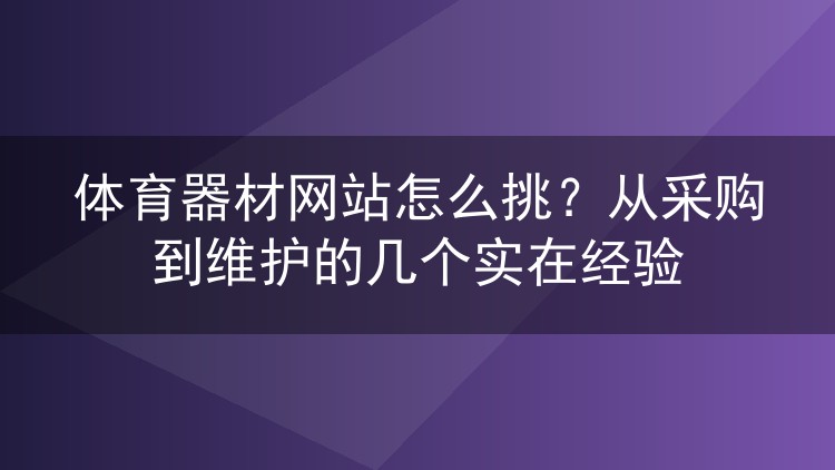 体育器材网站怎么挑?从采购到维护的几个实在经验