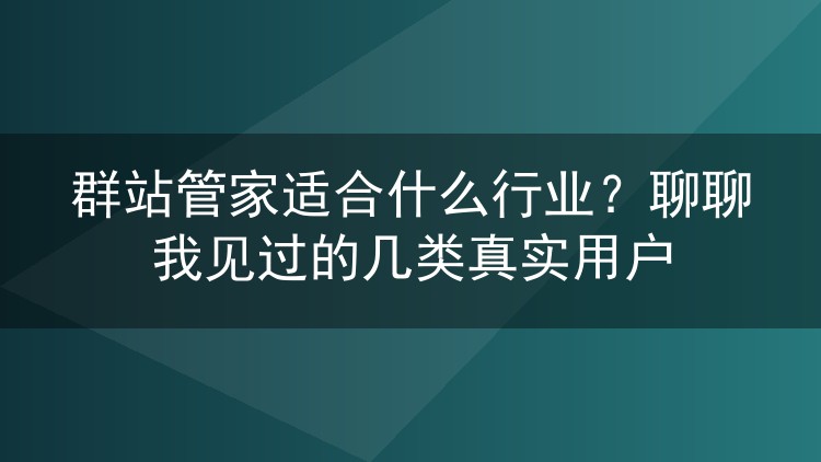 群站管家适合什么行业?聊聊我见过的几类真实用户