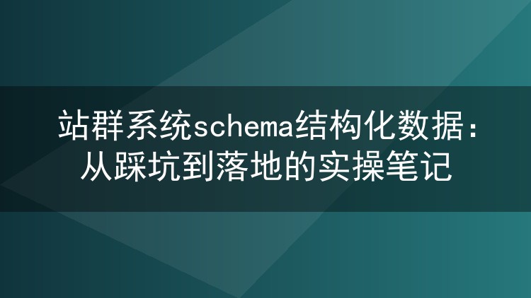 站群系统schema结构化数据：从踩坑到落地的实操笔记