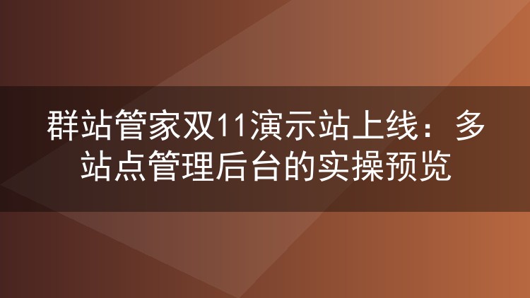 群站管家双11演示站上线：多站点管理后台的实操预览