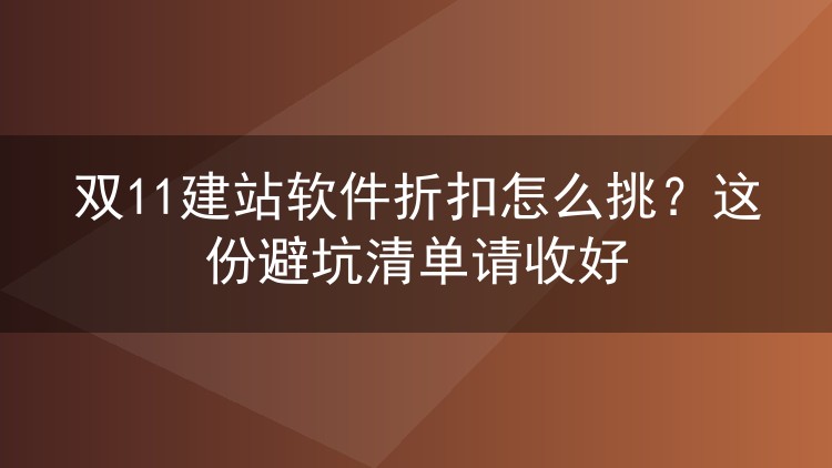 双11建站软件折扣怎么挑？这份避坑清单请收好