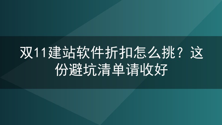 双11建站软件折扣怎么挑？这份避坑清单请收好