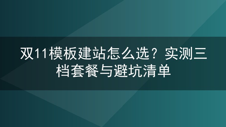 双11模板建站怎么选?实测三档套餐与避坑清单