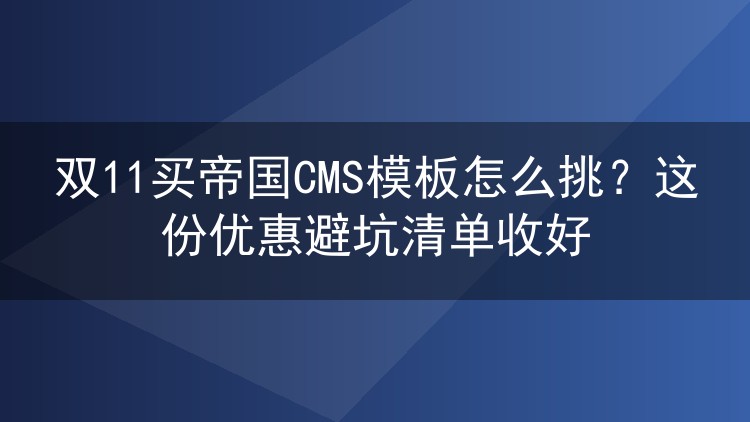 双11买帝国CMS模板怎么挑?这份优惠避坑清单收好