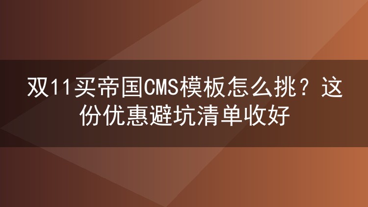 双11买帝国CMS模板怎么挑？这份优惠避坑清单收好