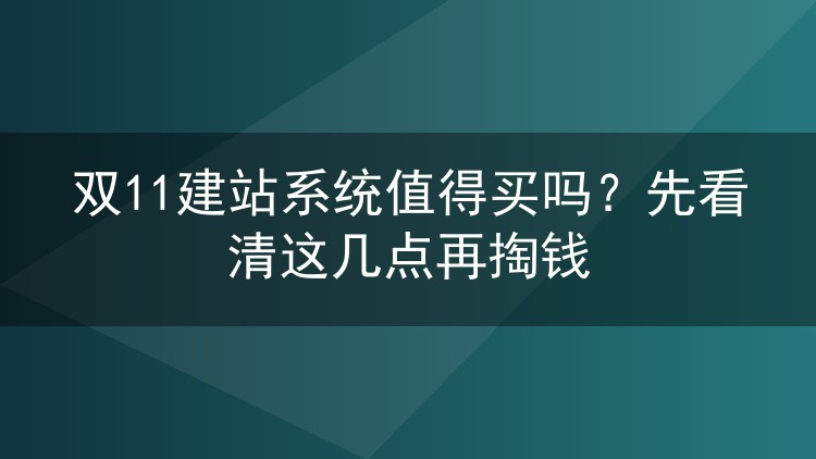 双11建站系统值得买吗?先看清这几点再掏钱