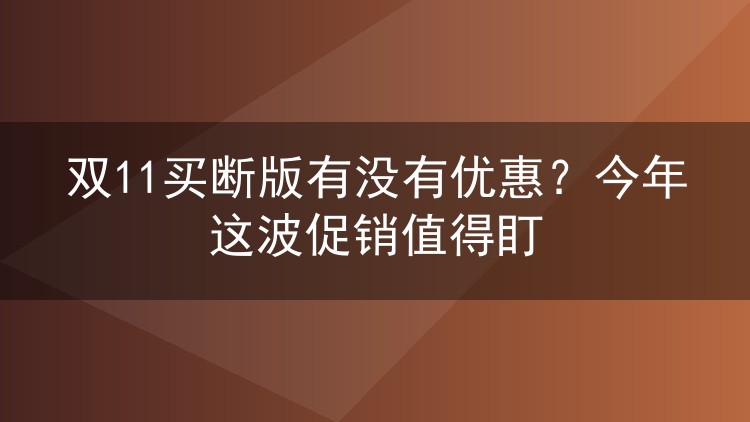双11买断版有没有优惠?今年这波促销值得盯