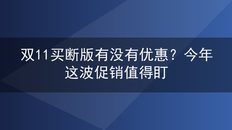 双11买断版有没有优惠?今年这波促销值得盯