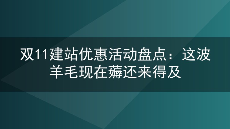 双11建站优惠活动盘点:这波羊毛现在薅还来得及