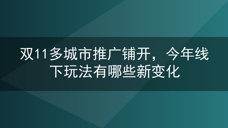 双11多城市推广铺开,今年线下玩法有哪些新变化